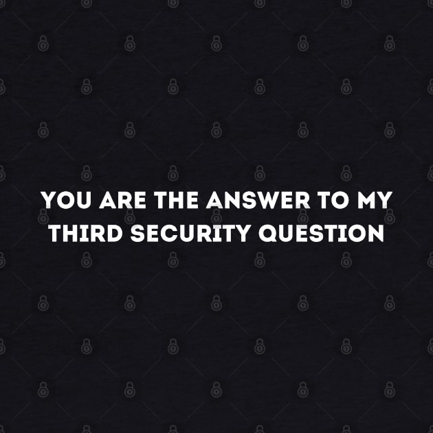 you are the answer to my third security question by mdr design